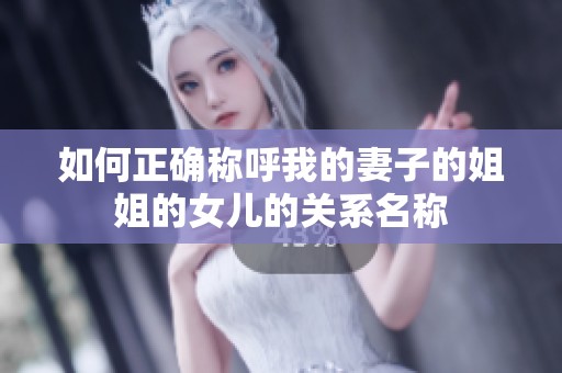 如何正確稱呼我的妻子的姐姐的女兒的關(guān)系名稱