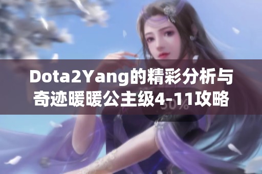 Dota2Yang的精彩分析與奇跡暖暖公主級(jí)4-11攻略全解析