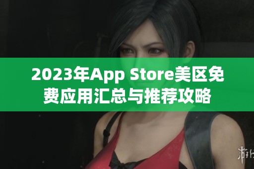 2023年App Store美區(qū)免費應(yīng)用匯總與推薦攻略