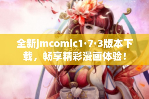 全新jmcomic1·7·3版本下載，暢享精彩漫畫體驗！