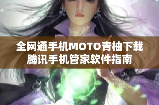 全網(wǎng)通手機(jī)MOTO青柚下載騰訊手機(jī)管家軟件指南