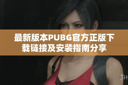 最新版本PUBG官方正版下載鏈接及安裝指南分享