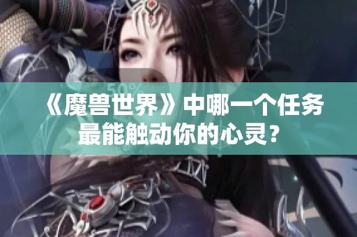 《魔獸世界》中哪一個(gè)任務(wù)最能觸動(dòng)你的心靈？