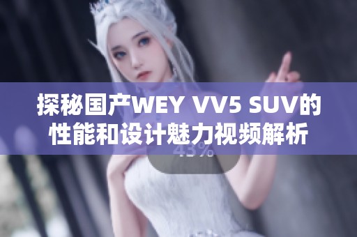 探秘國產(chǎn)WEY VV5 SUV的性能和設(shè)計(jì)魅力視頻解析