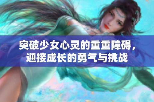 突破少女心靈的重重障礙，迎接成長的勇氣與挑戰(zhàn)
