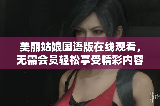 美麗姑娘國語版在線觀看，無需會員輕松享受精彩內(nèi)容