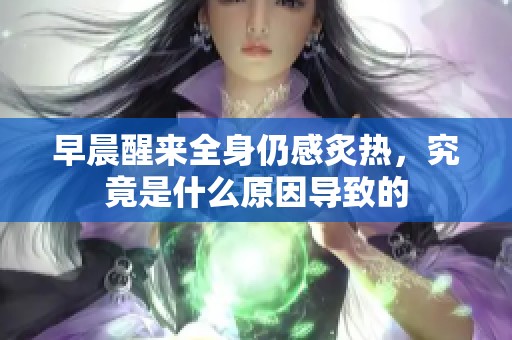 早晨醒來全身仍感炙熱，究竟是什么原因?qū)е碌? title=