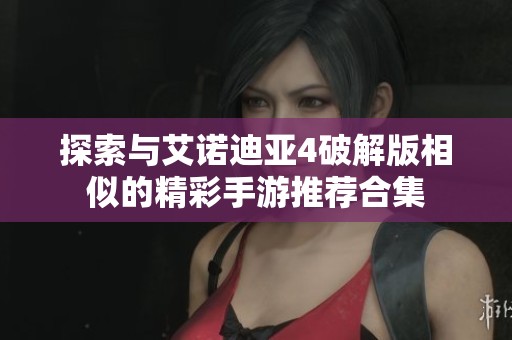 探索與艾諾迪亞4破解版相似的精彩手游推薦合集