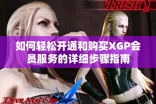如何輕松開通和購買XGP會員服務(wù)的詳細(xì)步驟指南