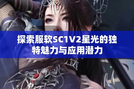 探索服軟SC1V2星光的獨(dú)特魅力與應(yīng)用潛力