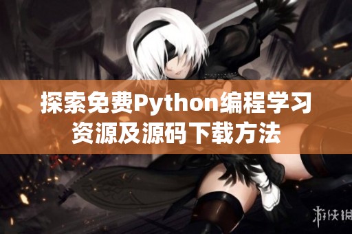 探索免費(fèi)Python編程學(xué)習(xí)資源及源碼下載方法