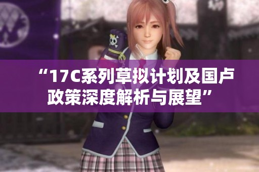 “17C系列草擬計劃及國盧政策深度解析與展望”