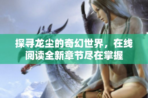 探尋龍塵的奇幻世界，在線閱讀全新章節(jié)盡在掌握