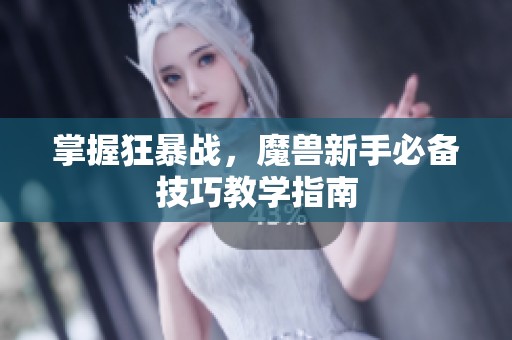 掌握狂暴戰(zhàn)，魔獸新手必備技巧教學(xué)指南