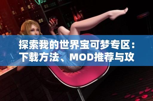 探索我的世界寶可夢專區(qū)：下載方法、MOD推薦與攻略分享