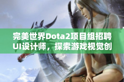 完美世界Dota2項(xiàng)目組招聘UI設(shè)計(jì)師，探索游戲視覺(jué)創(chuàng)新之路