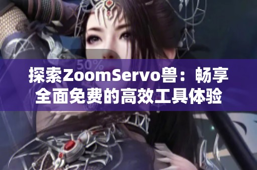 探索ZoomServo獸：暢享全面免費(fèi)的高效工具體驗(yàn)