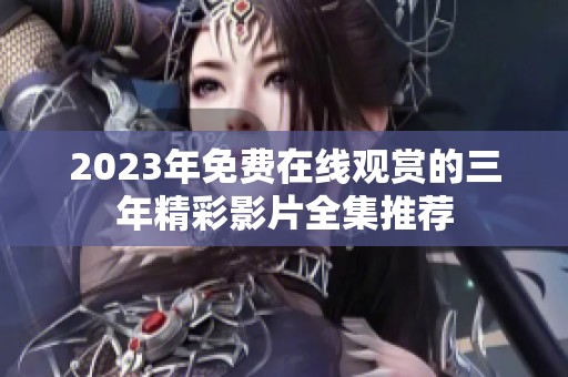 2023年免費在線觀賞的三年精彩影片全集推薦