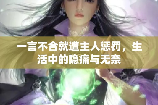 一言不合就遭主人懲罰，生活中的隱痛與無奈