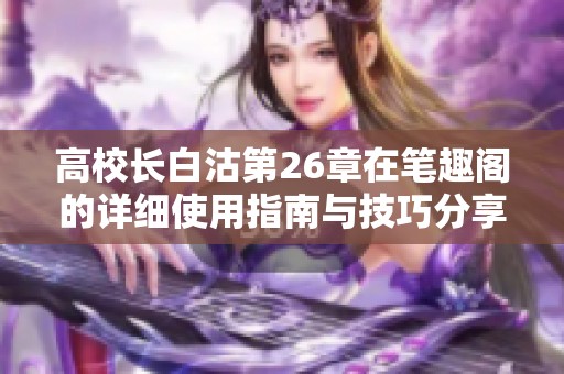 高校長白沽第26章在筆趣閣的詳細使用指南與技巧分享