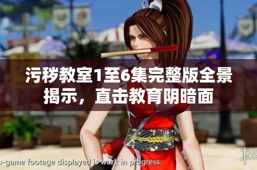 污穢教室1至6集完整版全景揭示，直擊教育陰暗面