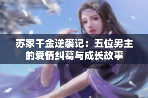 蘇家千金逆襲記：五位男主的愛情糾葛與成長故事