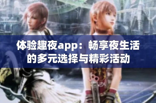 體驗(yàn)趣夜app：暢享夜生活的多元選擇與精彩活動(dòng)