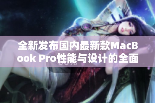 全新發(fā)布國內(nèi)最新款MacBook Pro性能與設(shè)計(jì)的全面升級