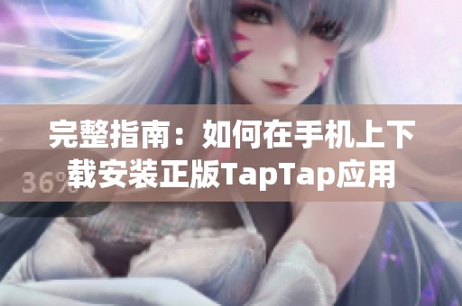 完整指南:如何在手機(jī)上下載安裝正版TapTap應(yīng)用 完整指南:如何在手機(jī)上下載安裝正版TapTap應(yīng)用