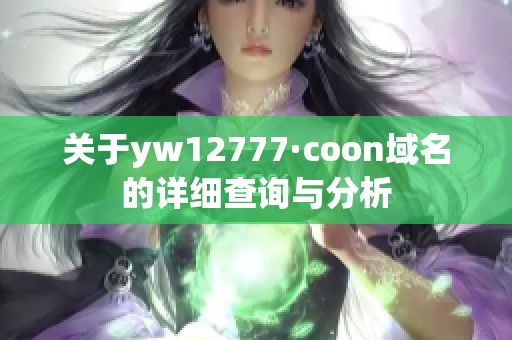 關(guān)于yw12777·coon域名的詳細查詢與分析