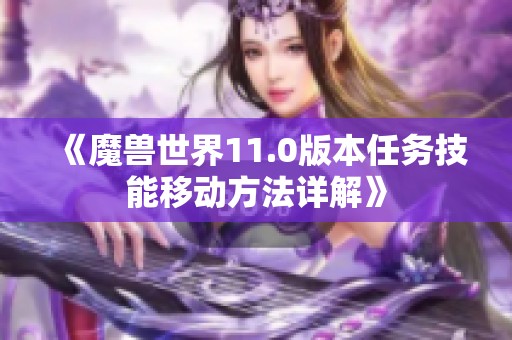 《魔獸世界11.0版本任務(wù)技能移動(dòng)方法詳解》