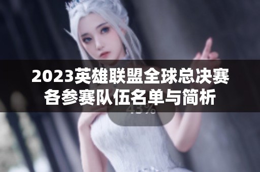 2023英雄聯(lián)盟全球總決賽各參賽隊(duì)伍名單與簡(jiǎn)析