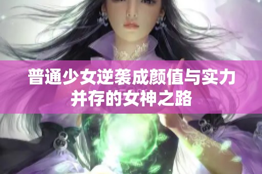 普通少女逆襲成顏值與實力并存的女神之路
