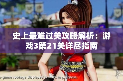 史上最難過(guò)關(guān)攻略解析：游戲3第21關(guān)詳盡指南