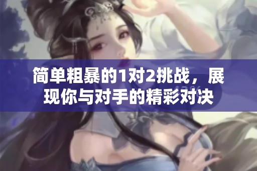簡單粗暴的1對2挑戰(zhàn)，展現(xiàn)你與對手的精彩對決