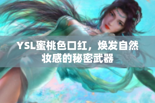 YSL蜜桃色口紅，煥發(fā)自然妝感的秘密武器
