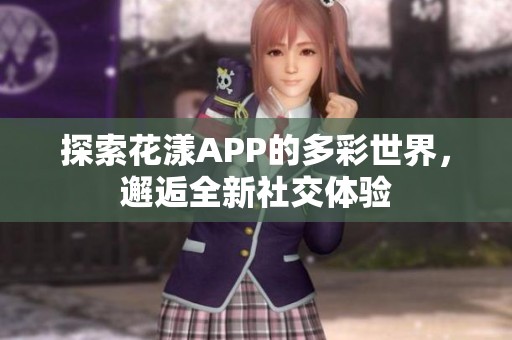 探索花漾APP的多彩世界，邂逅全新社交體驗