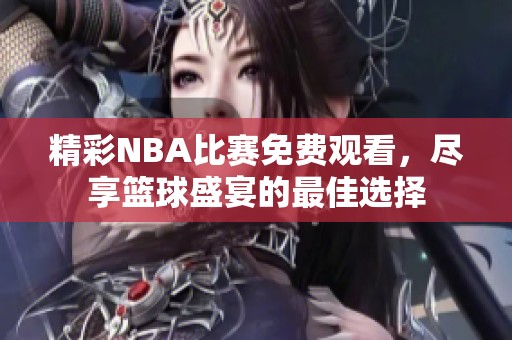 精彩NBA比賽免費觀看，盡享籃球盛宴的最佳選擇