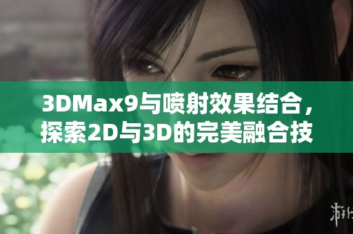 3DMax9與噴射效果結(jié)合，探索2D與3D的完美融合技巧