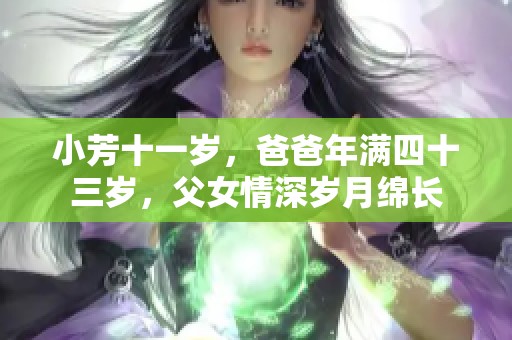 小芳十一歲，爸爸年滿四十三歲，父女情深歲月綿長(zhǎng)