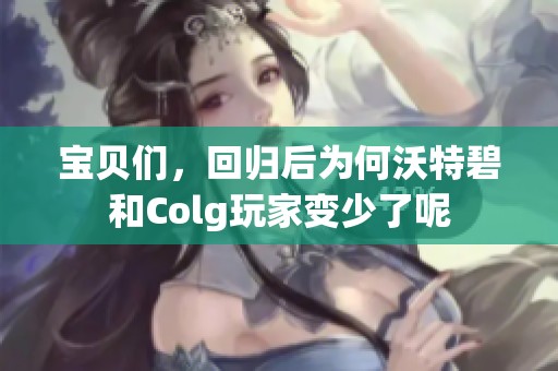 寶貝們，回歸后為何沃特碧和Colg玩家變少了呢