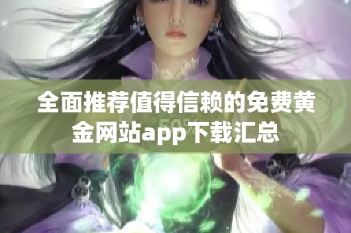 全面推薦值得信賴的免費黃金網(wǎng)站app下載匯總