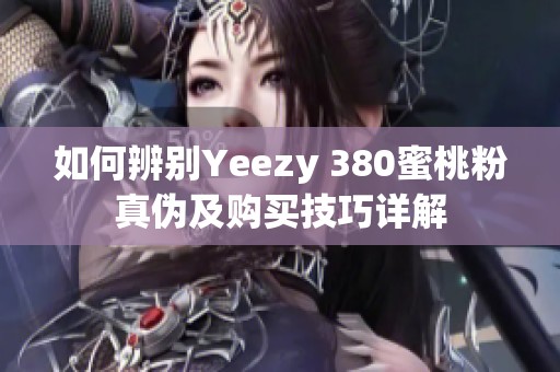 如何辨別Yeezy 380蜜桃粉真?zhèn)渭百?gòu)買技巧詳解
