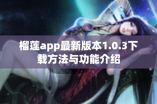 榴蓮app最新版本1.0.3下載方法與功能介紹