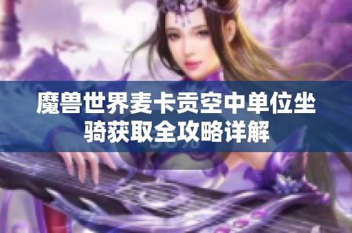 魔獸世界麥卡貢空中單位坐騎獲取全攻略詳解