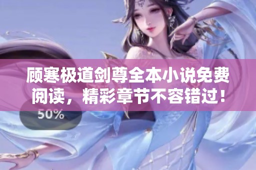 顧寒極道劍尊全本小說免費(fèi)閱讀，精彩章節(jié)不容錯(cuò)過！