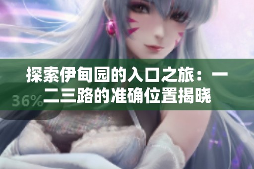 探索伊甸園的入口之旅：一二三路的準(zhǔn)確位置揭曉
