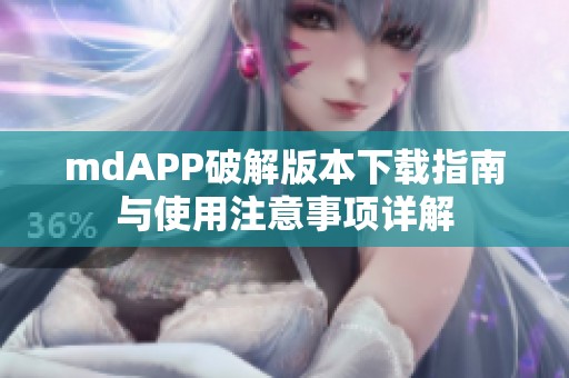 mdAPP破解版本下載指南與使用注意事項詳解 mdAPP破解版本下載指南與使用注意事項詳解