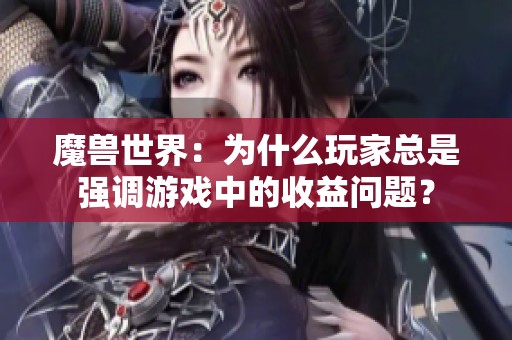 魔獸世界：為什么玩家總是強調(diào)游戲中的收益問題？