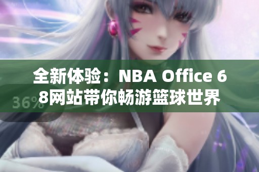 全新體驗：NBA Office 68網(wǎng)站帶你暢游籃球世界